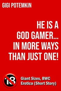 He Is a God Gamer… in More Ways Than Just One! - Giant Sizes, BWC Erotica (Short Story)