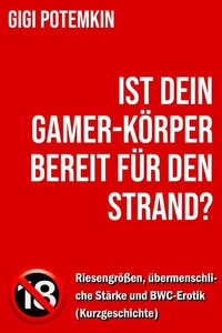 Ist dein Gamer-Körper bereit für den Strand? - Riesengrößen, übermenschliche Stärke und BWC-Erotik (Kurzgeschichte)