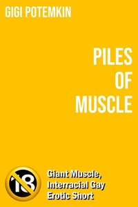 Piles of Muscle: Giant Muscle, Interracial Gay Erotic Short