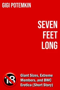 Seven Feet Long: Giant Sizes, Extreme Members, and BWC Erotica (Short Story)
