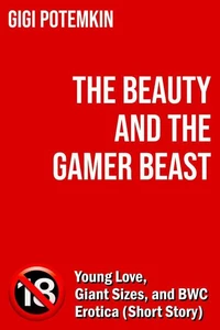 The Beauty and the Gamer Beast: Young Love, Giant Sizes, and BWC Erotica (Short Story)