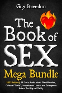 The Book of Sex – Mega Bundle (2023 Edition): 27 Erotic Books about Giant Muscles, Colossal "Tools", Superhuman Lovers, and Outrageous Acts of Fertility and Virility