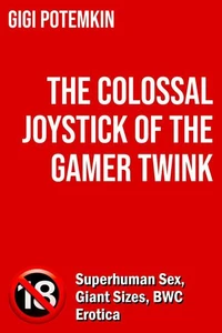 The Colossal Joystick of the Gamer Twink: Superhuman Sex, Giant Sizes, BWC Erotica