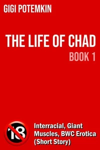 The Life of Chad (Book 1): Interracial, Giant Muscles, BWC Erotica (Short Story)