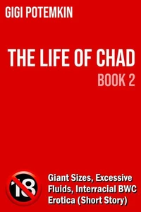 The Life of Chad (Book 2): Giant Sizes, Excessive Fluids, Interracial BWC Erotica (Short Story)