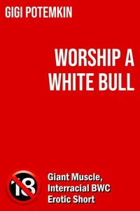 Worship a White Bull: Giant Muscle, Interracial BWC Erotic Short