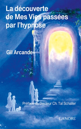 Gil Arcande - La découverte de mes vies passées par l'hypnose.