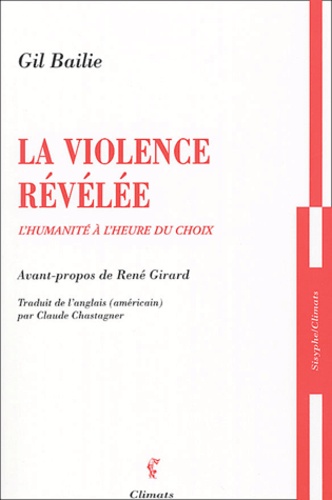 Gil Bailie - La violence révélée - L'humanité à l'heure du choix.