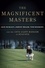 The Magnificent Masters. Jack Nicklaus, Johnny Miller, Tom Weiskopf, and the 1975 Cliffhanger at Augusta