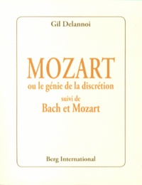 Gil Delannoi - Mozart ou le génie de la discrétion - Suivi de Bach et Mozart.