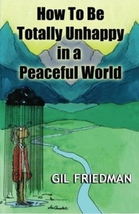  Gil Friedman - How to be Totally Unhappy In A Peaceful World.