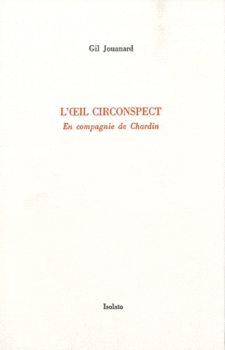 Gil Jouanard - L'oeil circonspect - En compagnie de Chardin.