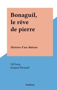 Gil Lacq et Jacques Pecnard - Bonaguil, le rêve de pierre - Histoire d'un château.