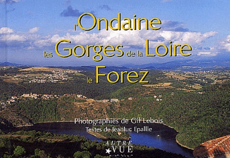 Gil Lebois et Jeanluc Epallle - L'Ondaine, les Gorges de la Loire, le Forez.