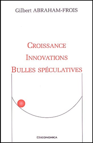 Gilbert Abraham-Frois - Croissance, innovations, bulles spéculatives.