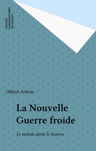 La Nouvelle Guerre Froide. Le Monde Apres Le Kosovo