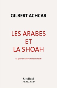 Gilbert Achcar - Les arabes et la Shoah - La guerre israélo-arabe des récits.