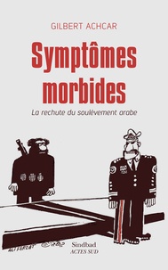 Gilbert Achcar - Symptômes morbides - La rechute du soulèvement arabe.