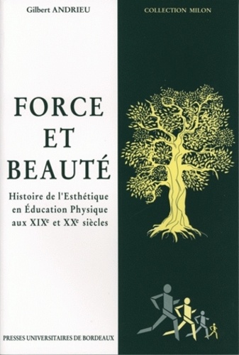 Gilbert Andrieu - Force et beauté - Histoire de l'Esthétique en Education Physique aux XIXe et XXe siècles.