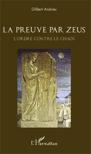 Gilbert Andrieu - La preuve par Zeus - L'ordre contre le chaos.