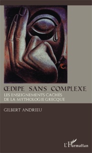 Gilbert Andrieu - Oedipe sans complexe - Les dessous cachés de la mythologie grecque.