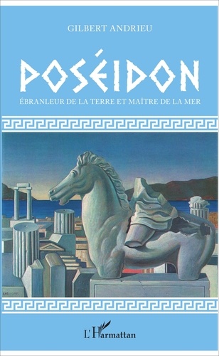 Poséidon. Ebranleur de la Terre et maître de la mer