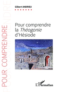 Gilbert Andrieu - Pour comprendre la Théogonie d'Hésiode.
