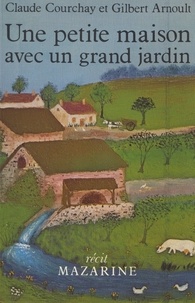 Gilbert Arnoult et Claude Courchay - Une petite maison avec un grand jardin.