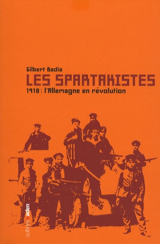 Gilbert Badia - Les spartakistes - 1918, L'Allemagne en révolution.