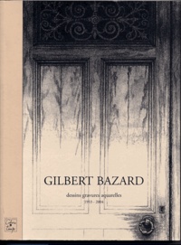 Gilbert Bazard - Gilbert Bazard - Dessins, gravures, aquarelles 1953-2004.