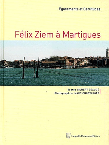 Gilbert Beaugé - Félix Ziem à Martigues - Egarements et Certitudes.