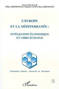 Gilbert Benhayoun et Maurice Catin - L'Europe et la Méditerranée - Intégration économique et libre-échange.