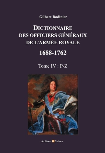 Dictionnaire des officiers généraux de l'Armée royale 1688-1762. Tome 4, Lettres P à Z