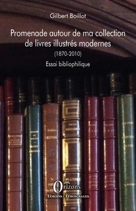 Gilbert Boillot - Promenade autour de ma collection de livres illustrés modernes (1870-2010) - Essai bibliophilique.