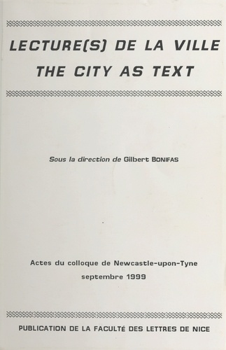Lecture(S) De La Ville : The City As Text. Actes Du Colloque De Newcastle-Upon-Tyne, Septembre 1999