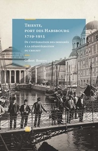 Gilbert Bosetti - Trieste, port des Habsbourg 1719-1915 - De l'intégration des immigrés à la désintégration du creuset.