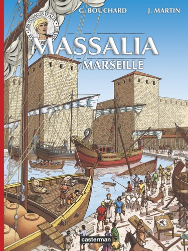 Gilbert Bouchard et Jacques Martin - Les voyages d'Alix  : Massalia - Marseille.