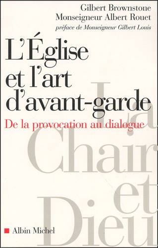 Gilbert Brownstone et Albert Rouet - L'Eglise Et L'Art D'Avant-Garde. De La Provocation Au Dialogue.