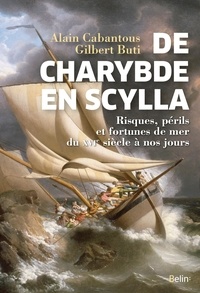 Gilbert Buti et Alain Cabantous - De Charybde en Scylla - Risques, périls et fortunes de mer du XVIe siècle à nos jours.
