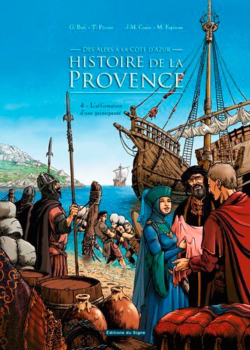 Gilbert Buti et Thierry Pécout - Des Alpes à la Côte d'Azur, histoire de la Provence Tome 4 : L'affirmation d'une principauté.