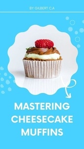 Mastering Cheesecake Muffins