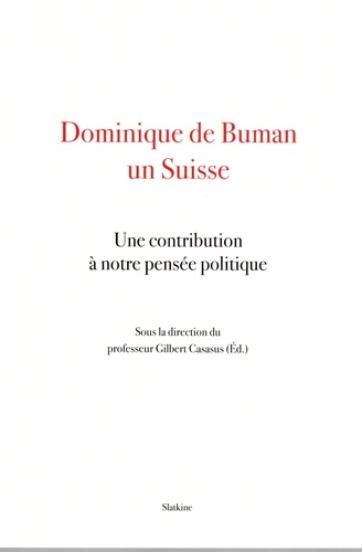 Gilbert Casasus - Dominique de Buman un Suisse - Une contribution à notre pensée politique.