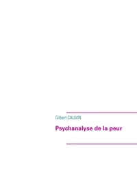 Gilbert Cauvin - Psychanalyse de la peur.