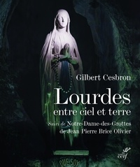 Gilbert Cesbron et Jean Pierre Brice Olivier - Lourdes entre ciel et terre - Suivi de Notre-Dame-des-Grottes.