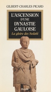 Gilbert Charles-Picard - L'Ascension d'une dynastie gauloise - La gloire des Sedatii.