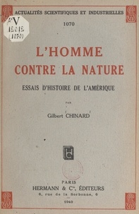 Gilbert Chinard - L'homme contre la nature - Essais d'histoire de l'Amérique.