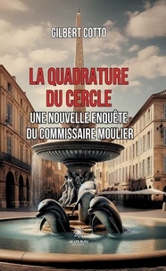 Gilbert Cotto - La quadrature du cercle - Une nouvelle enquête du commissaire Moulier.