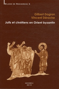Gilbert Dagron et Vincent Déroche - Juifs et chrétiens en Orient byzantin.