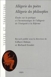 Gilbert Dahan et Richard Goulet - Allégorie des poètes Allégorie des philosophes - Etudes sur la poétique et l'herméneutique de l'allégorie de l'Antiquité à la Réforme.
