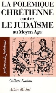 Gilbert Dahan - La polémique chrétienne contre le judaïsme au Moyen âge.